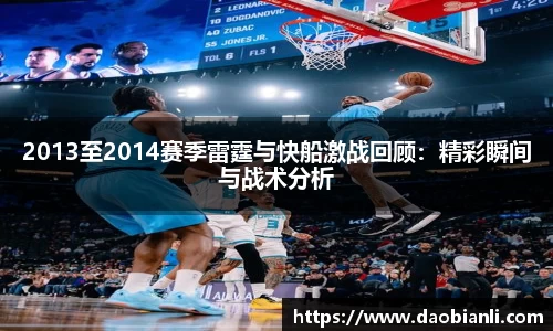 2013至2014赛季雷霆与快船激战回顾：精彩瞬间与战术分析