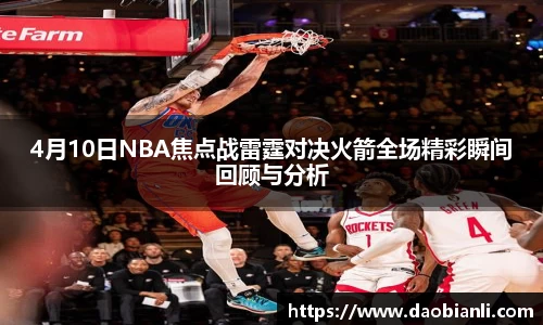 4月10日NBA焦点战雷霆对决火箭全场精彩瞬间回顾与分析