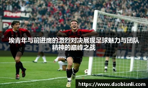 埃青年与前进鹰的激烈对决展现足球魅力与团队精神的巅峰之战
