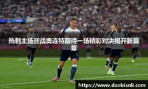 热刺主场迎战奥连特期待一场精彩对决揭开新篇章